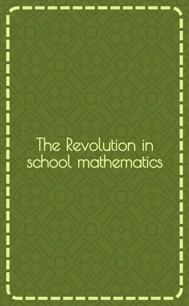 The Revolution in school mathematics : A challenge for administrators and teachers : A report of regional orientation conferences in mathematics