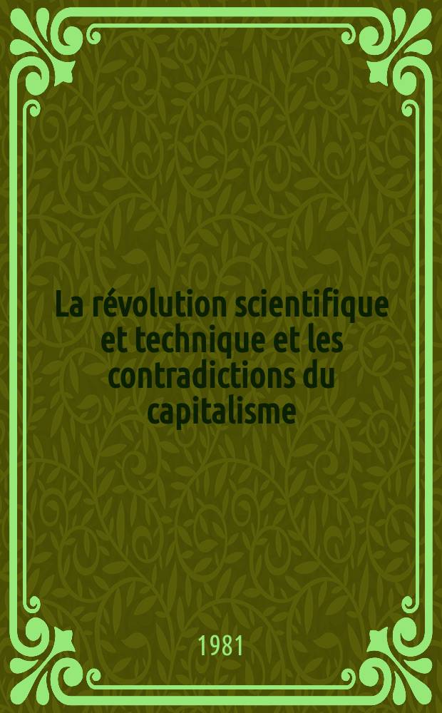 La révolution scientifique et technique et les contradictions du capitalisme : Conf. théorique intern. (Moscou, 21-23 mai 1979) : Trad. du russe