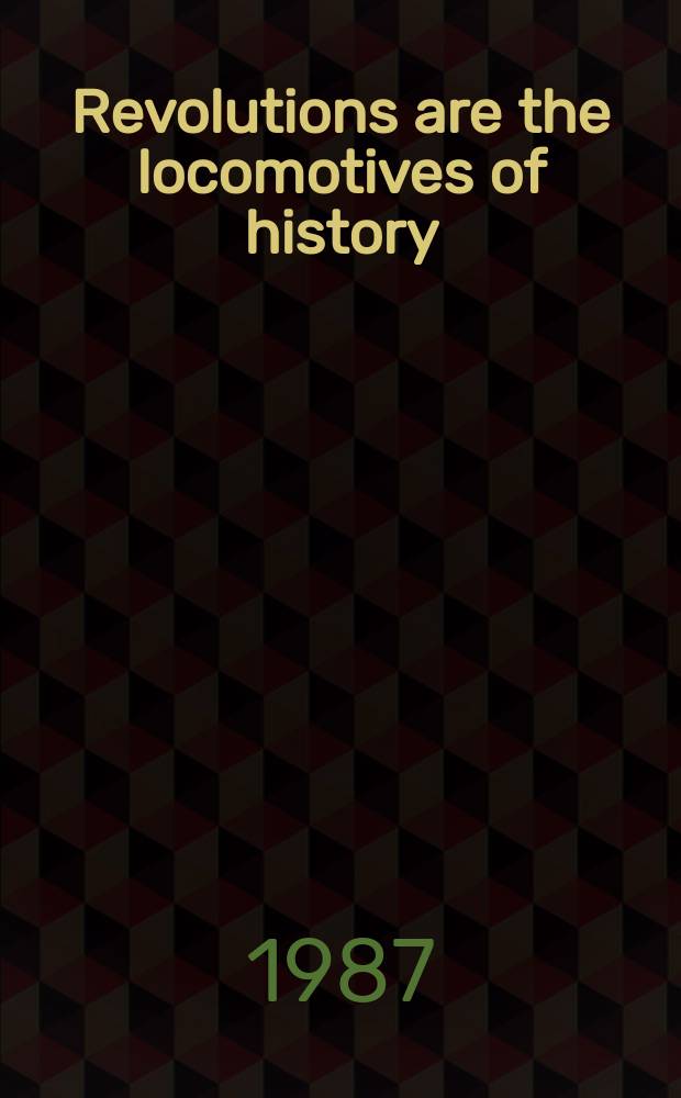 Revolutions are the locomotives of history