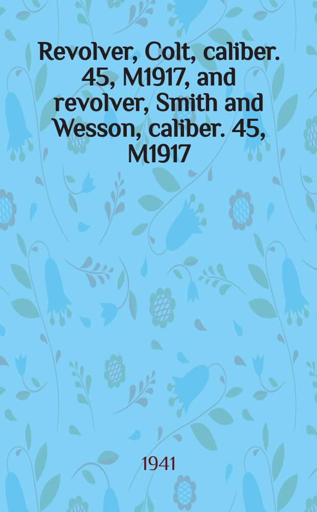 Revolver, Colt, caliber. 45, M1917, and revolver, Smith and Wesson, caliber. 45, M1917