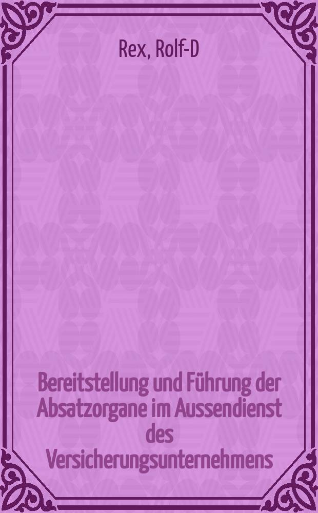 Bereitstellung und Führung der Absatzorgane im Aussendienst des Versicherungsunternehmens : Inaug.-Diss. der Wirtschafts-u. sozialwiss. Fak. der Univ. zu Köln