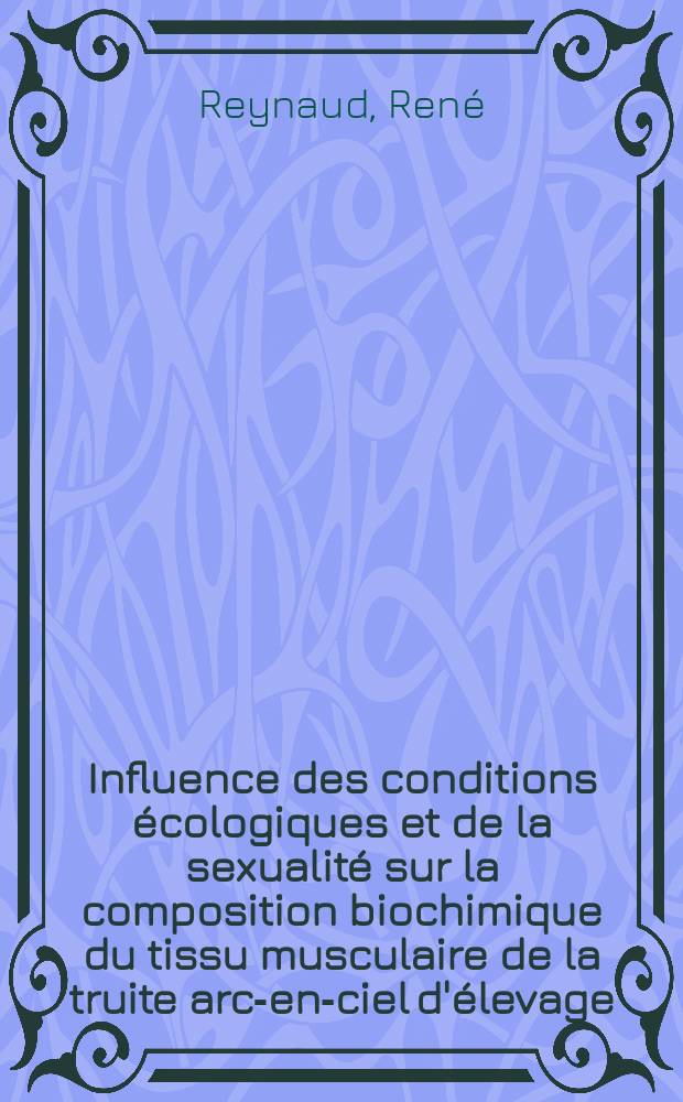 Influence des conditions écologiques et de la sexualité sur la composition biochimique du tissu musculaire de la truite arc-en-ciel d'élevage (Salmo gairdnerii Richardson) : These ..