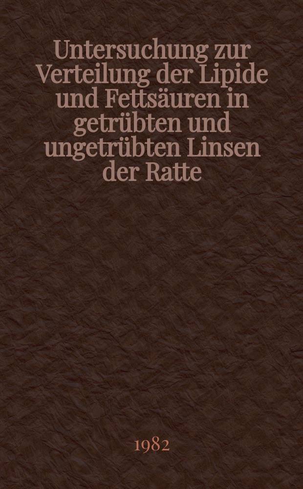 Untersuchung zur Verteilung der Lipide und Fettsäuren in getrübten und ungetrübten Linsen der Ratte : Inaug.-Diss