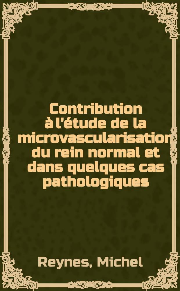Contribution à l'étude de la microvascularisation du rein normal et dans quelques cas pathologiques : Thèse ..