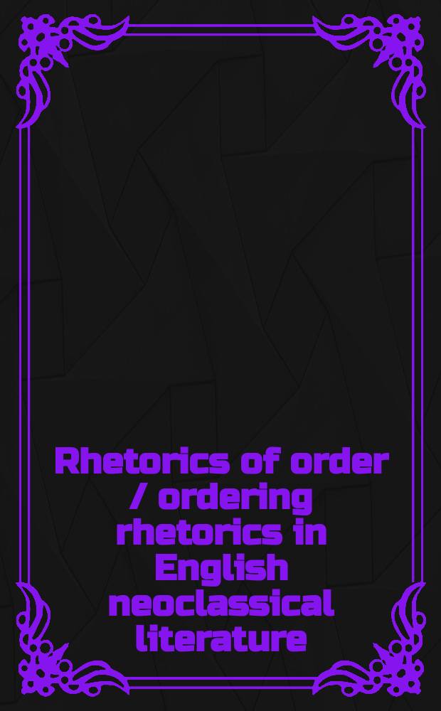 Rhetorics of order / ordering rhetorics in English neoclassical literature