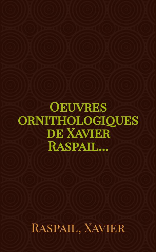 Oeuvres ornithologiques de Xavier Raspail...