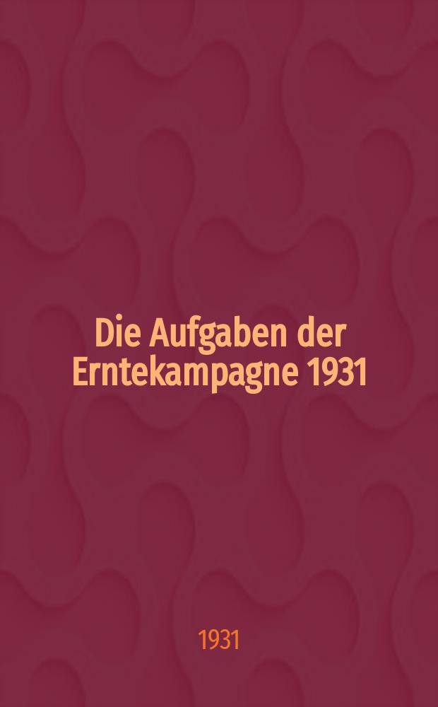... Die Aufgaben der Erntekampagne 1931