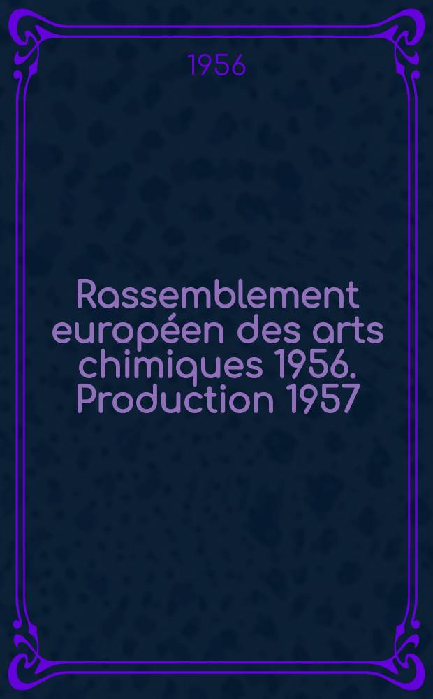Rassemblement européen des arts chimiques 1956. Production 1957