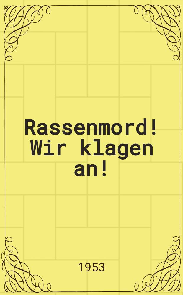 Rassenmord! Wir klagen an! : Petition an die Vereinten Nationen zum Schutze der Negerbev&ouml;lkerung in den Vereinigten Staaten von Amerika ..