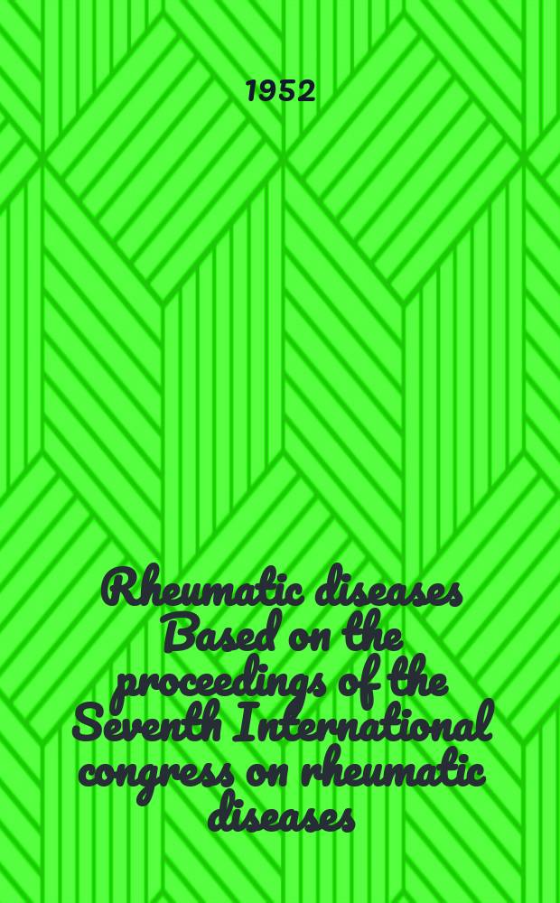 Rheumatic diseases Based on the proceedings of the Seventh International congress on rheumatic diseases