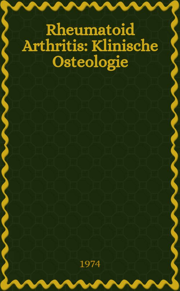 Rheumatoid Arthritis : Klinische Osteologie : Rheuma-Therapie : Vorträge des Kongresses der Deutschen Ges. für Rheumatologie. Hamburg, 12.-14. Okt. 1972