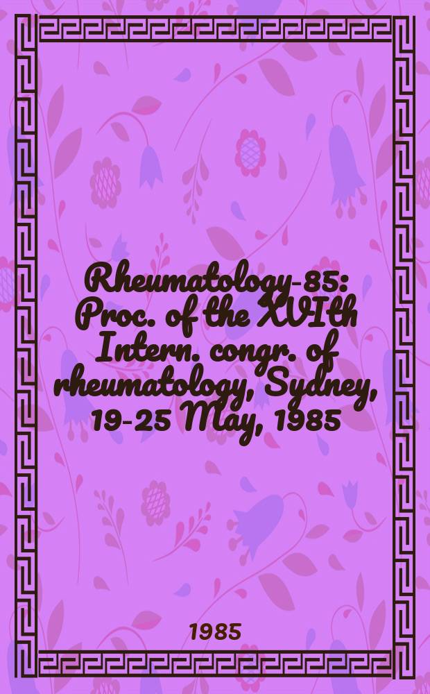 Rheumatology-85 : Proc. of the XVIth Intern. congr. of rheumatology, Sydney, 19-25 May, 1985