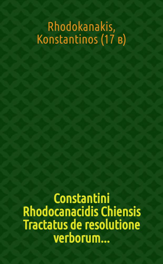Constantini Rhodocanacidis Chiensis Tractatus de resolutione verborum ... : Tractatus alter, de articulis