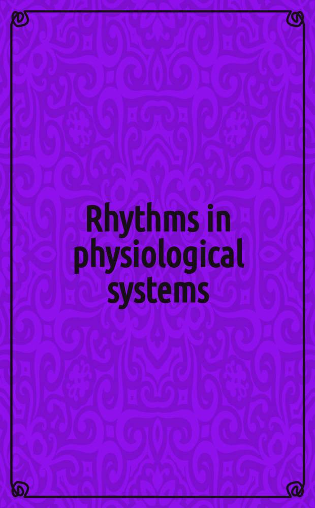 Rhythms in physiological systems : Proc. of the Intern. symp. at Schloss Elmau, Bavaria, Oct. 22-25, 1990