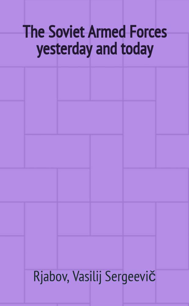 The Soviet Armed Forces yesterday and today : Transl. from the Russ. ...