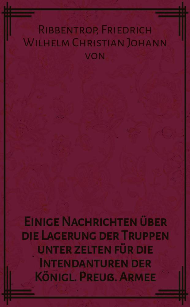 Einige Nachrichten über die Lagerung der Truppen unter zelten für die Intendanturen der Königl. Preuß. Armee