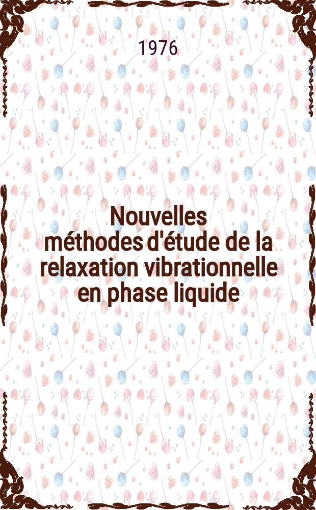 Nouvelles méthodes d'étude de la relaxation vibrationnelle en phase liquide : Application aux rhodamines en solution : Thèse ... prés. à l'Univ. de Paris-Sud ..
