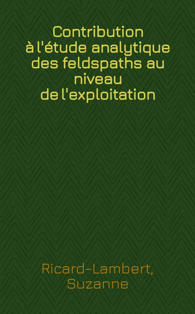Contribution à l'étude analytique des feldspaths au niveau de l'exploitation : Thèse prés à l'Univ. Paul-Sabatier de Toulouse ..