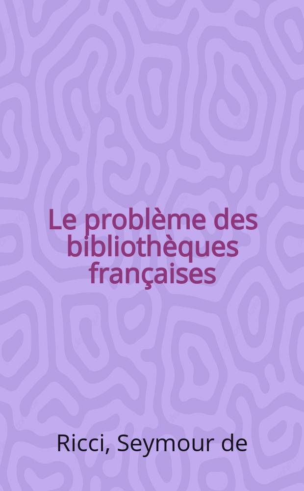 Le probl&egrave;me des biblioth&egrave;ques fran&ccedil;aises : Petit manuel pratique de biblioth&eacute;conomie
