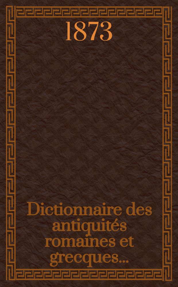 Dictionnaire des antiquités romaines et grecques...