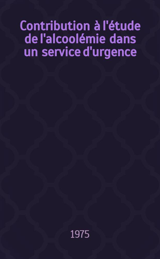 Contribution à l'étude de l'alcoolémie dans un service d'urgence (Hôpital Bellevue à Saint-Étienne, Service du professeur agrégé H. Vignon) : À propos de 526 observations : Thèse ..