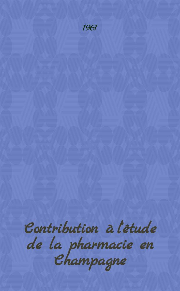 Contribution à l'étude de la pharmacie en Champagne : Les apothicaires de Bassigny : Thèse présentée devant ... l'Univ. de Nancy ..