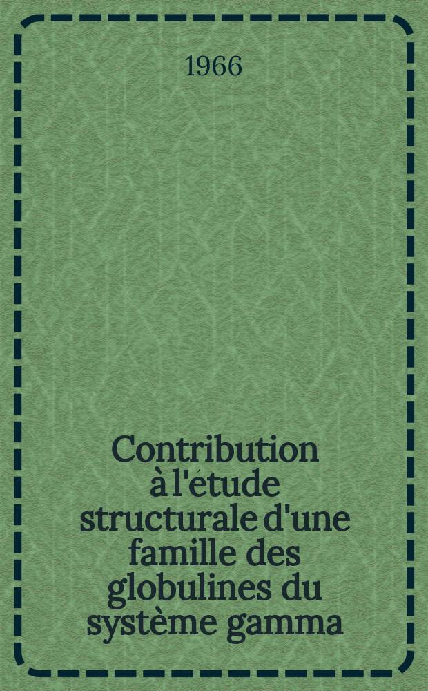 Contribution à l'étude structurale d'une famille des globulines du système gamma: les globulines de type γA: 1-re thèse; Propositions données par la Faculté: 2-e thèse: Thèses présentées à la Faculté des sciences de l'Univ. de Lyon ... / par Georges Richard; Inst. Pasteur de Lyon
