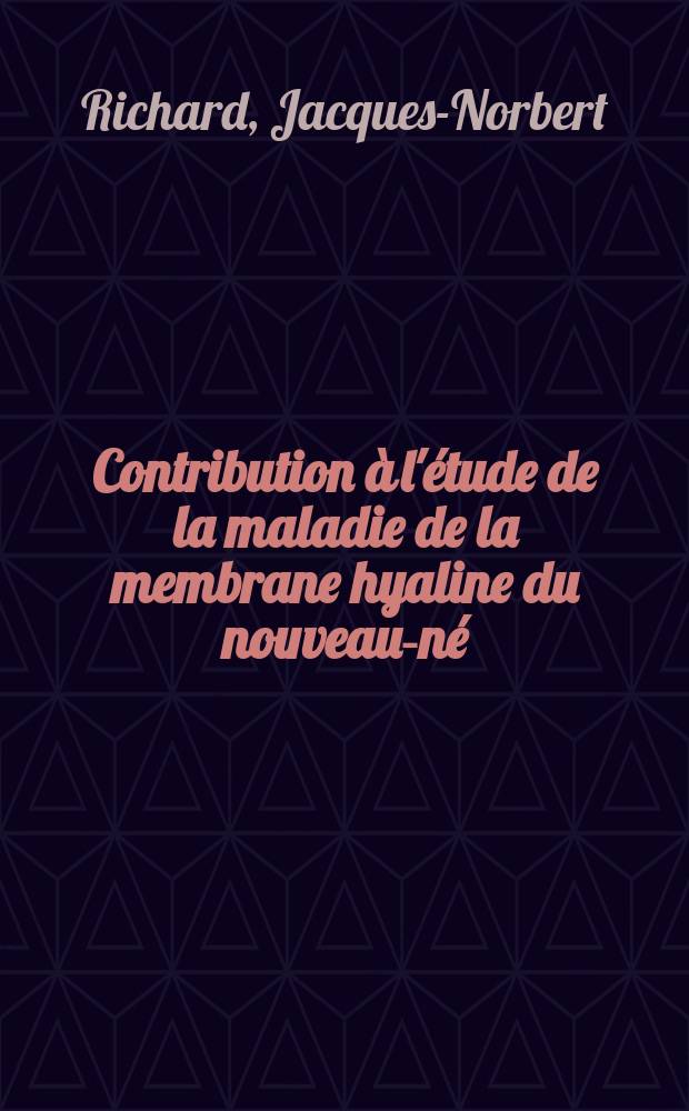 Contribution &agrave; l'&eacute;tude de la maladie de la membrane hyaline du nouveau-n&eacute; : Selon les recherches exp&eacute;rimentales faites aux &Eacute;tats-Unis au cours des cinq derni&egrave;res ann&eacute;es : Th&egrave;se ..