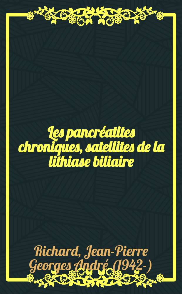 Les pancréatites chroniques, satellites de la lithiase biliaire : À propos de 182 nouvelles observations : Thèse ..