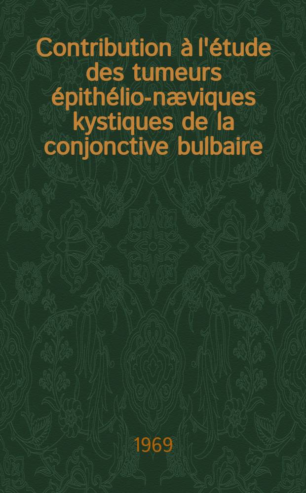 Contribution à l'étude des tumeurs épithélio-næviques kystiques de la conjonctive bulbaire : Dermo-épithéliome de Parinaud : Thèse ..