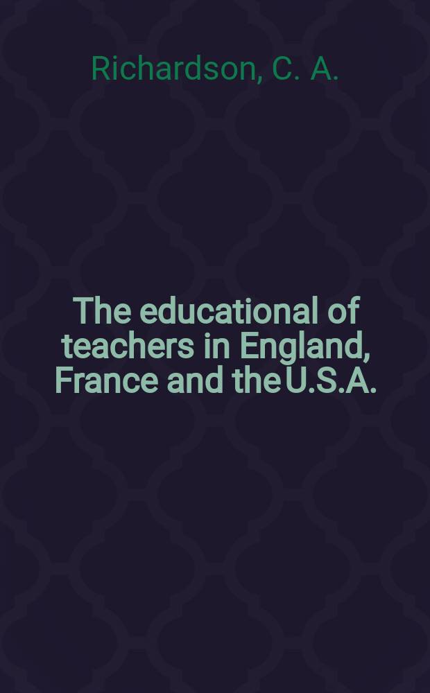 The educational of teachers in England, France and the U.S.A.