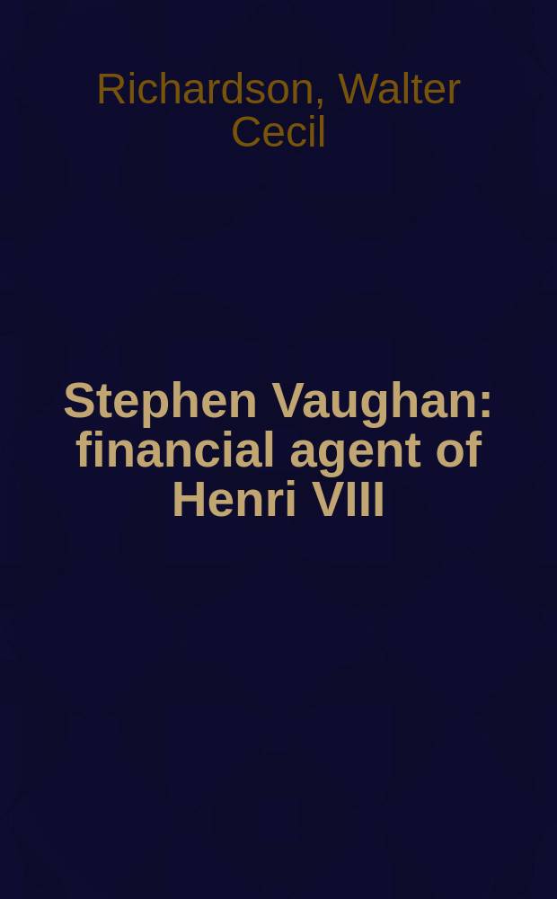 Stephen Vaughan: financial agent of Henri VIII : A study of financial relations with the low countries