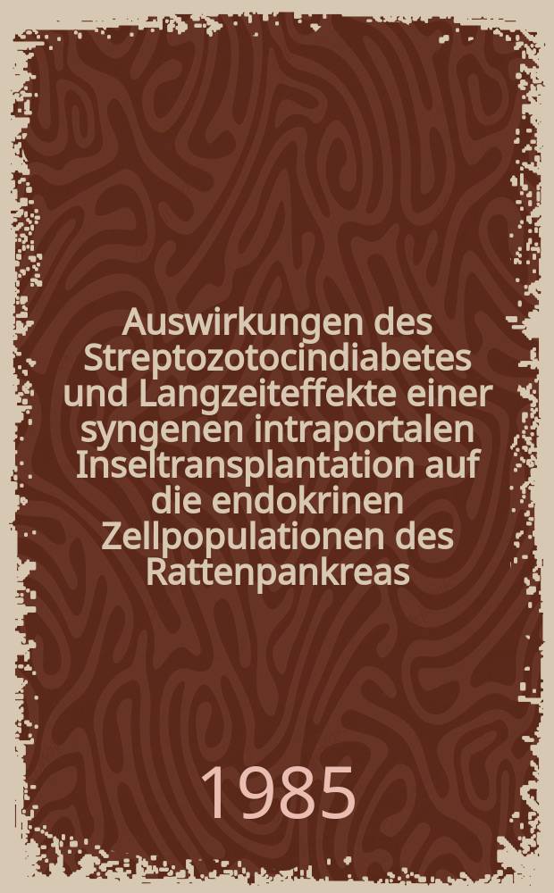 Auswirkungen des Streptozotocindiabetes und Langzeiteffekte einer syngenen intraportalen Inseltransplantation auf die endokrinen Zellpopulationen des Rattenpankreas : Inaug.-Diss