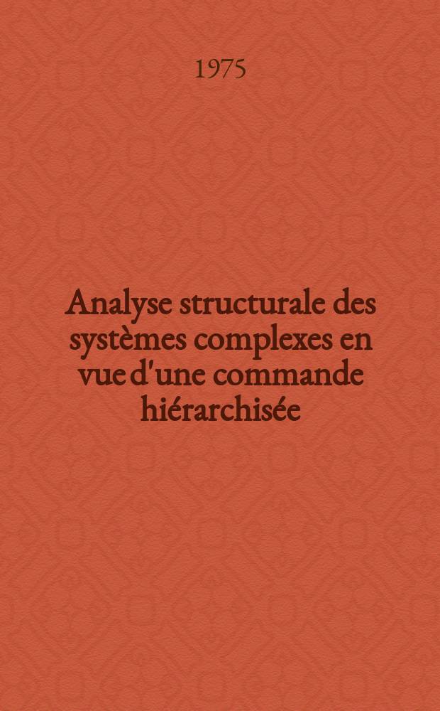 Analyse structurale des systèmes complexes en vue d'une commande hiérarchisée : Thèse prés. à l'Univ. Paul-Sabatier de Toulouse