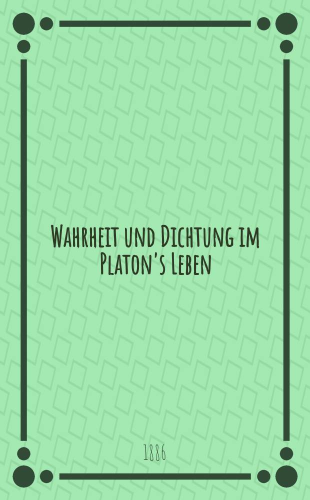 Wahrheit und Dichtung im Platon's Leben