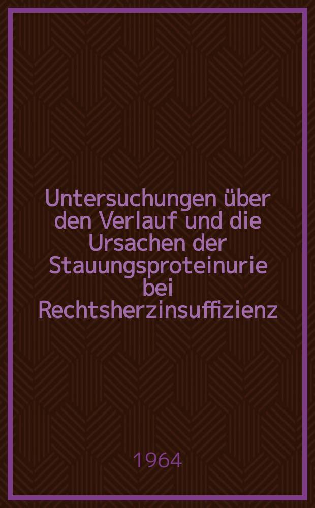 Untersuchungen &uuml;ber den Verlauf und die Ursachen der Stauungsproteinurie bei Rechtsherzinsuffizienz : Inaug.-Diss. ... einer ... Med. Fakult&auml;t der ... Univ. zu T&uuml;bingen