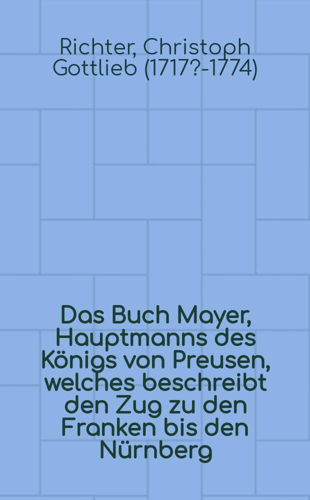 Das Buch Mayer, Hauptmanns des Königs von Preusen, welches beschreibt den Zug zu den Franken bis den Nürnberg