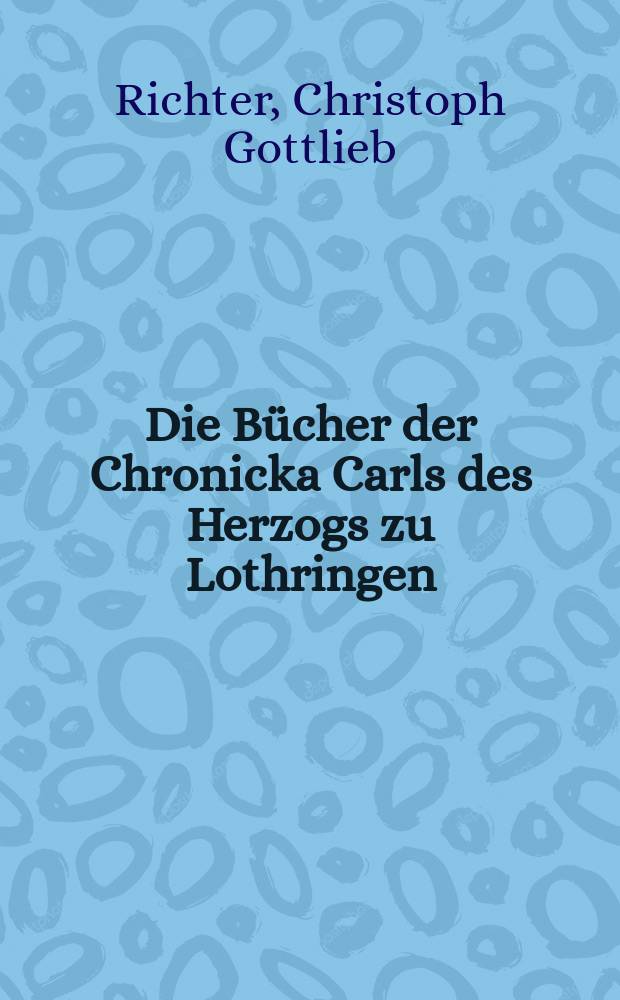 Die Bücher der Chronicka Carls des Herzogs zu Lothringen : Buch. 1-2