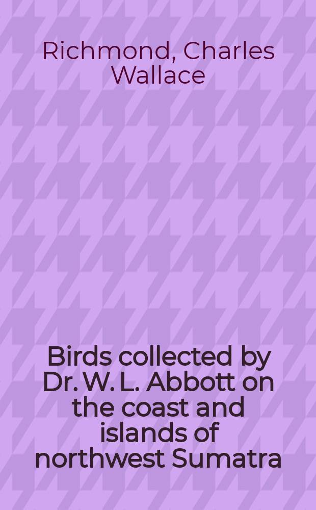 [Birds collected by Dr. W. L. Abbott on the coast and islands of northwest Sumatra