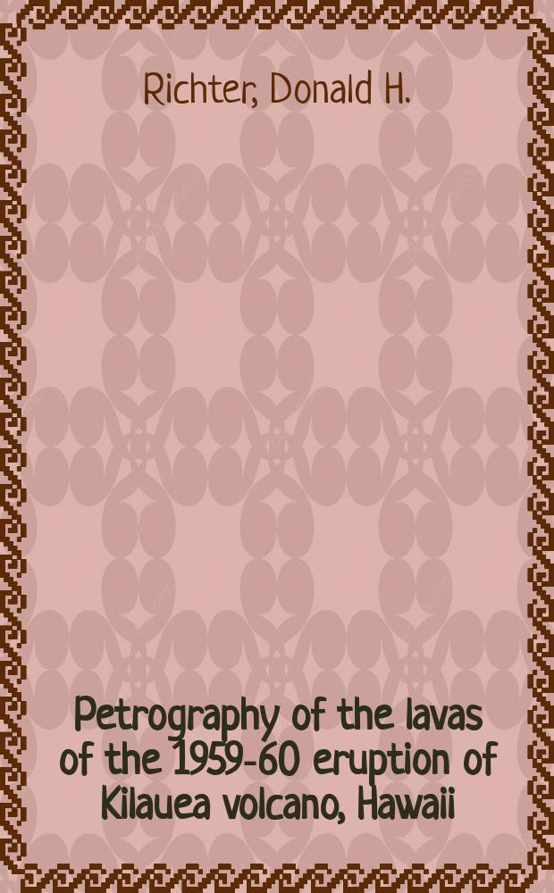 Petrography of the lavas of the 1959-60 eruption of Kilauea volcano, Hawaii : A detailed picture of changes in lava mineralogy with respect to time, temperature and bulk composition