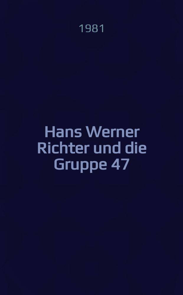 Hans Werner Richter und die Gruppe 47 : Mit Beitr. von Ilse Aichinger et al.