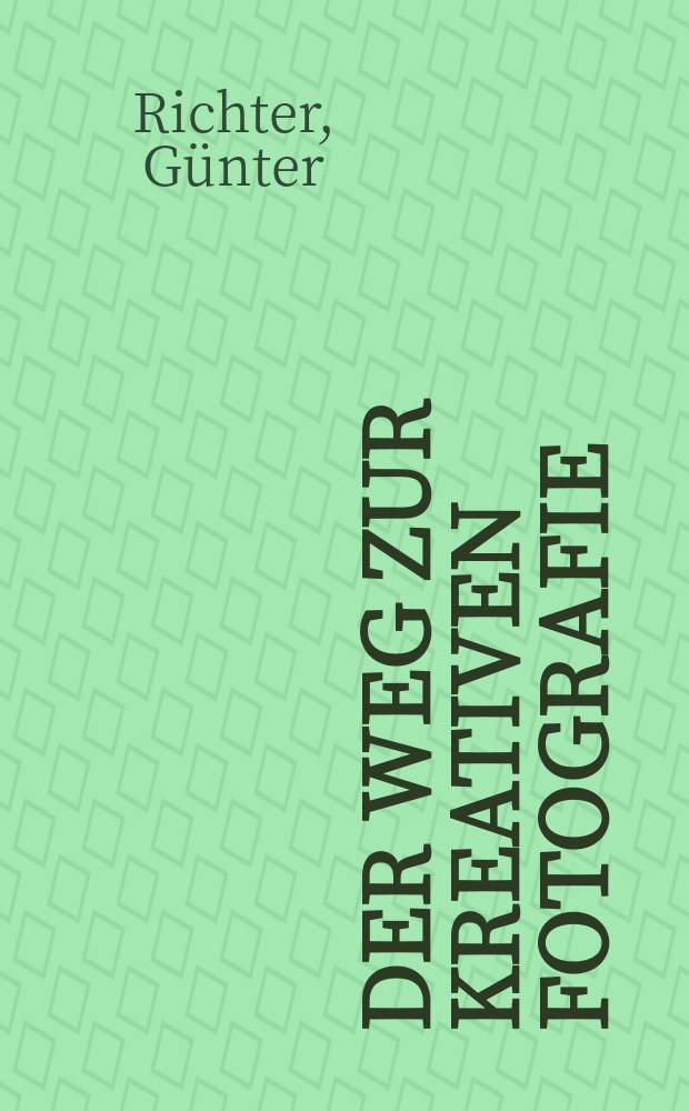 Der Weg zur kreativen Fotografie : Effekte, Stimmungen, Experimente