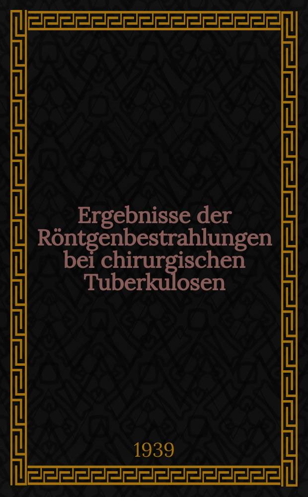 Ergebnisse der Röntgenbestrahlungen bei chirurgischen Tuberkulosen : Inuag.-Diss. zur Erlangung des Grades eines Doktors der Zahnheilkunde der ... Universität Halle-Wittenberg