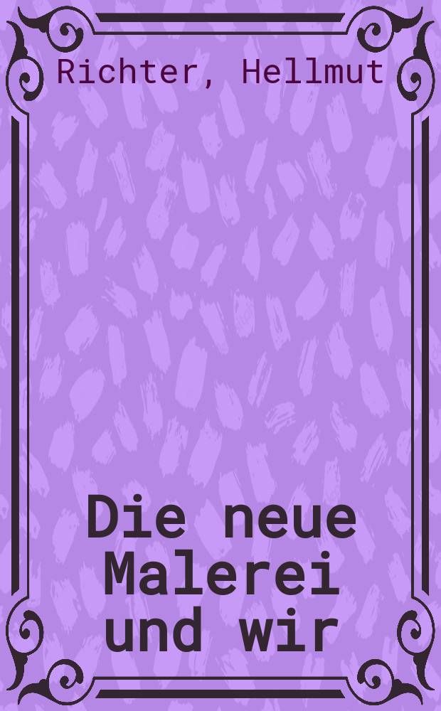 Die neue Malerei und wir : 50 Maler in 50 Bildern
