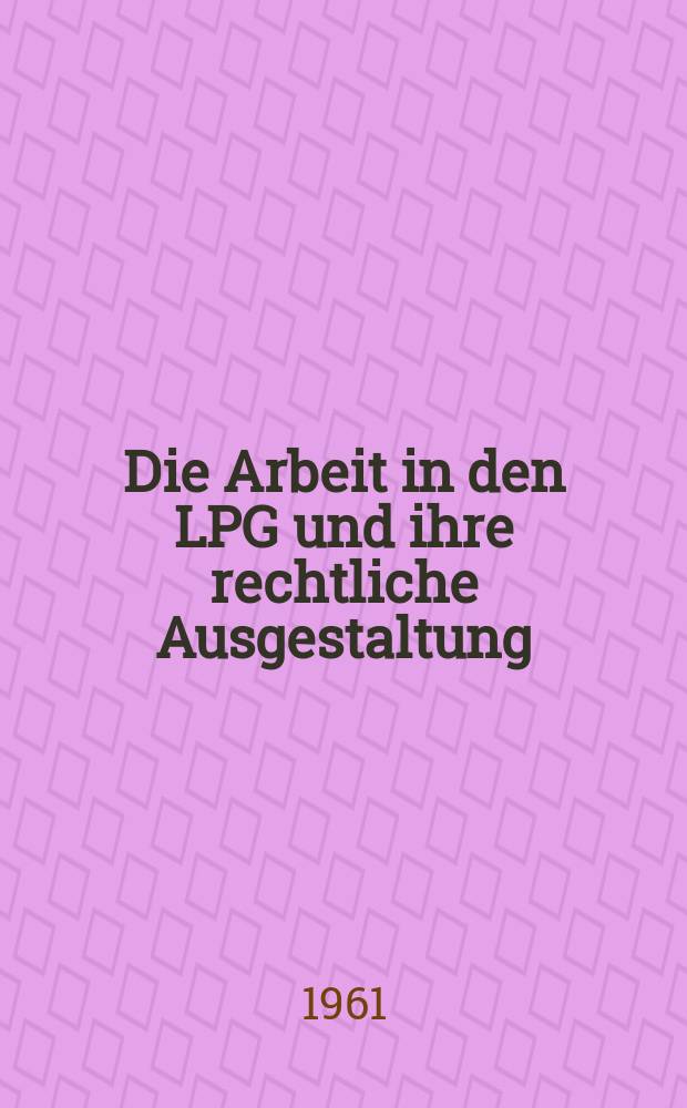 Die Arbeit in den LPG und ihre rechtliche Ausgestaltung