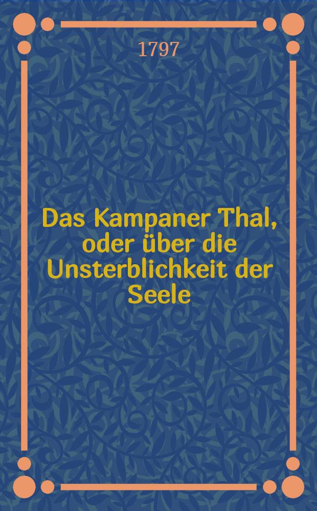 Das Kampaner Thal, oder &uuml;ber die Unsterblichkeit der Seele; nebst einer Erkl&auml;rung der Holzschnitte unter den 10 Geboten des Katechismus