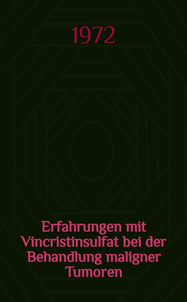 Erfahrungen mit Vincristinsulfat bei der Behandlung maligner Tumoren : Inaug.-Diss. ... der ... Med. Fak. der ... Univ. Erlangen-Nürnberg