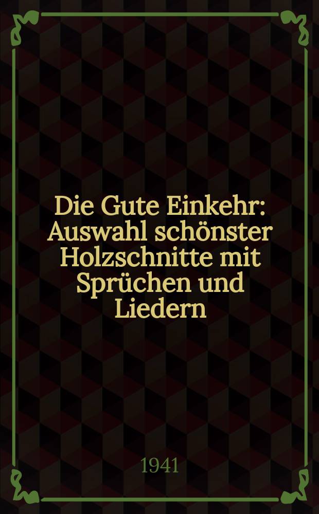 Die Gute Einkehr : Auswahl schönster Holzschnitte mit Sprüchen und Liedern