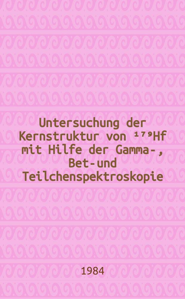 Untersuchung der Kernstruktur von ¹⁷⁹Hf mit Hilfe der Gamma-, Beta- und Teilchenspektroskopie : Inaug.-Diss