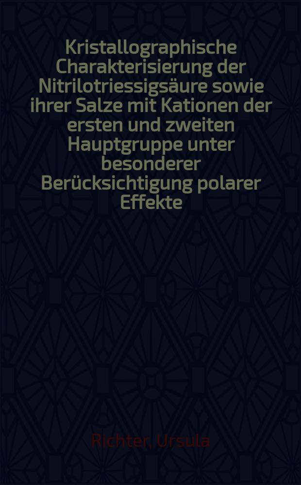 Kristallographische Charakterisierung der Nitrilotriessigsäure sowie ihrer Salze mit Kationen der ersten und zweiten Hauptgruppe unter besonderer Berücksichtigung polarer Effekte : Inaug.-Diss